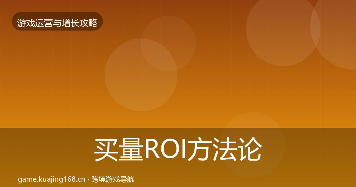 买量ROI方法论拆解要点梳理·第2167篇