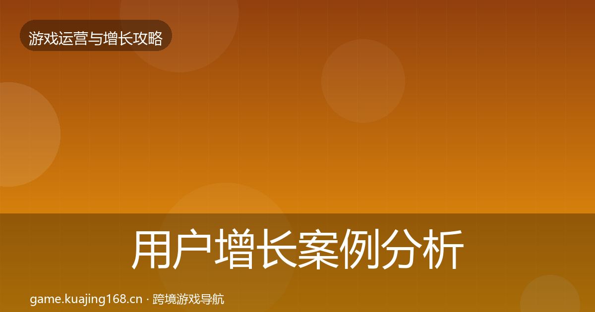 用户增长案例分析全攻略·第2171篇