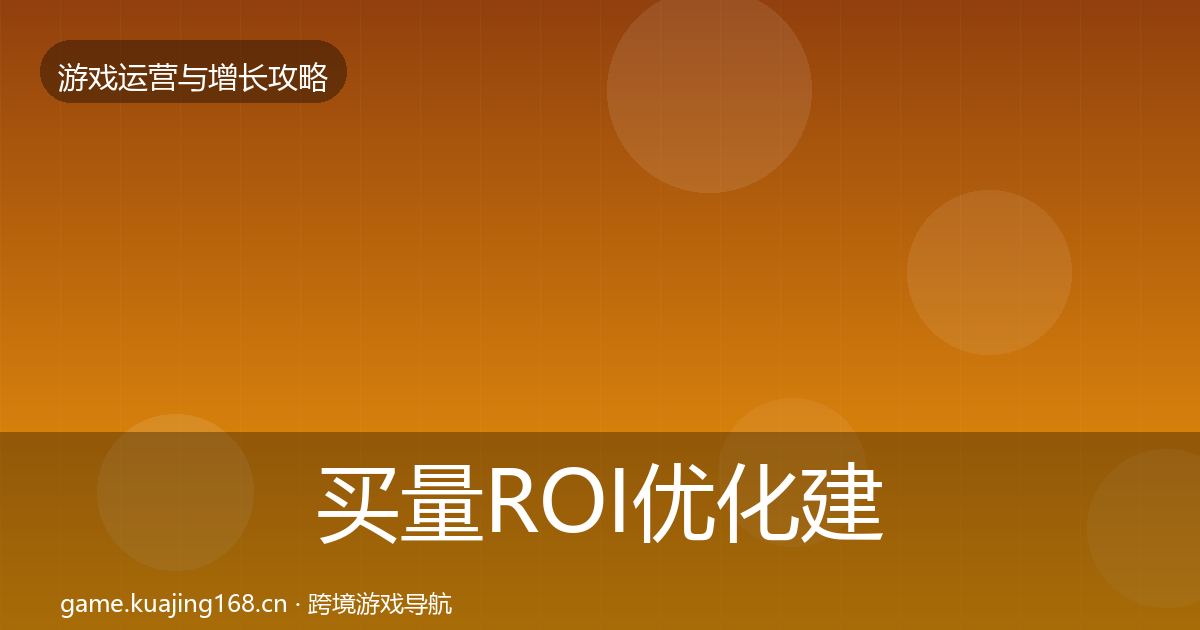 买量ROI优化建议要点梳理·第2182篇