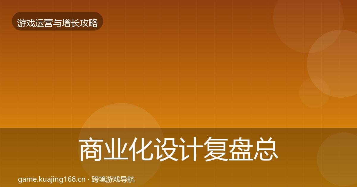 商业化设计复盘总结全攻略·第2189篇