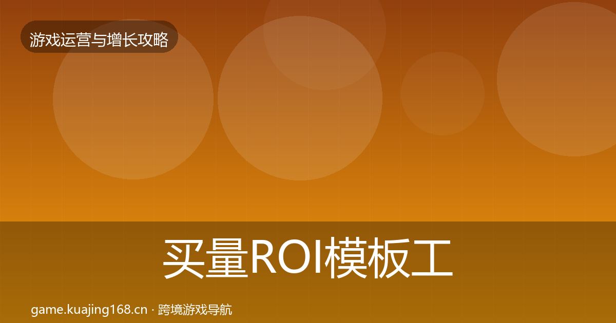 买量ROI模板工具要点梳理·第2192篇