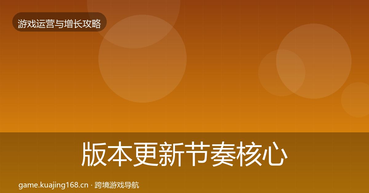 版本更新节奏核心数据指标全攻略·第2198篇