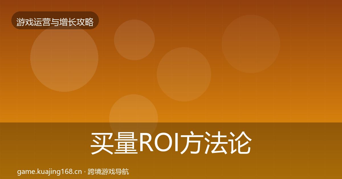 买量ROI方法论拆解要点梳理·第2207篇