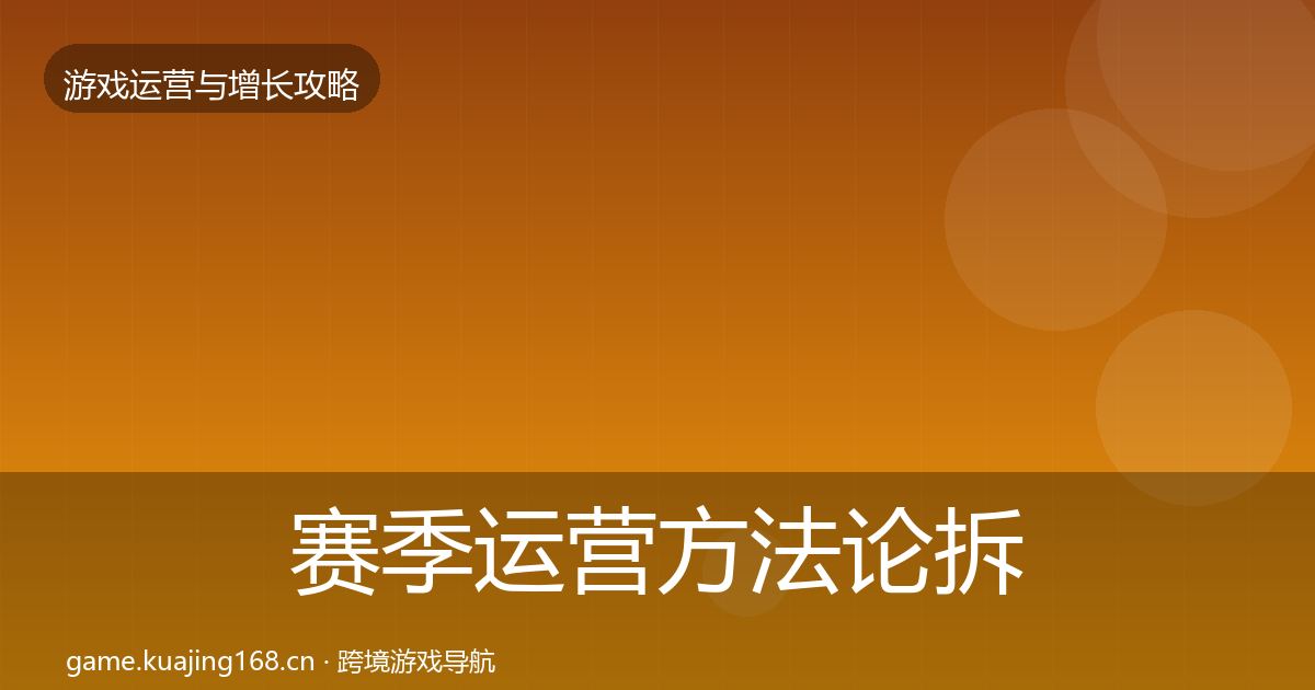 赛季运营方法论拆解实践指南·第2210篇