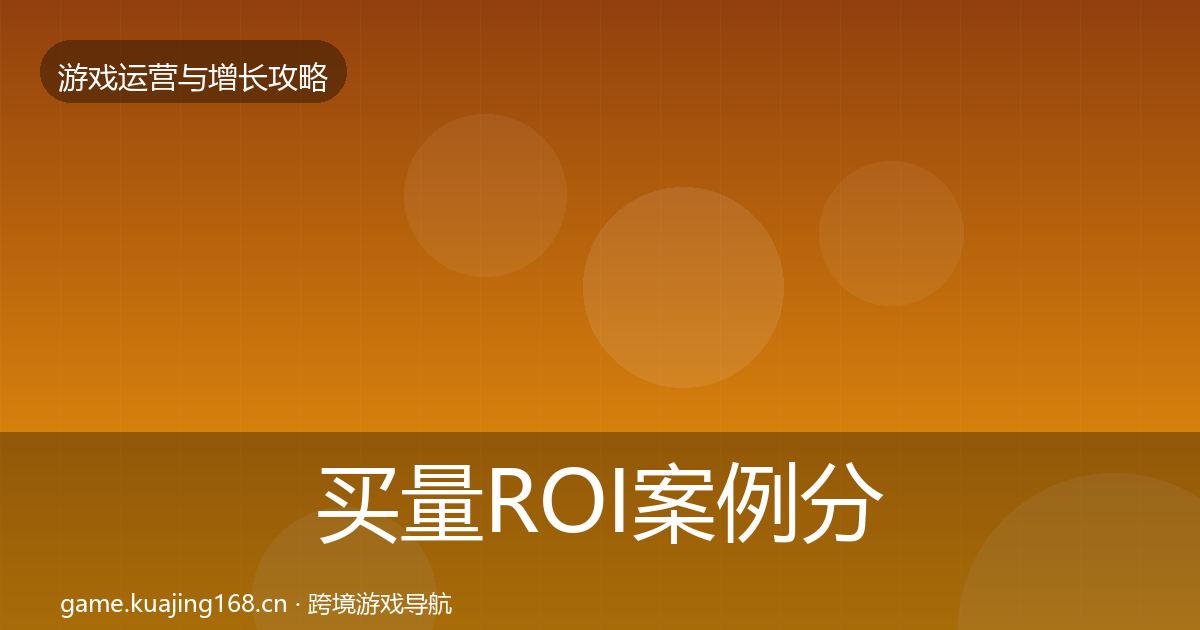 买量ROI案例分析要点梳理·第2212篇