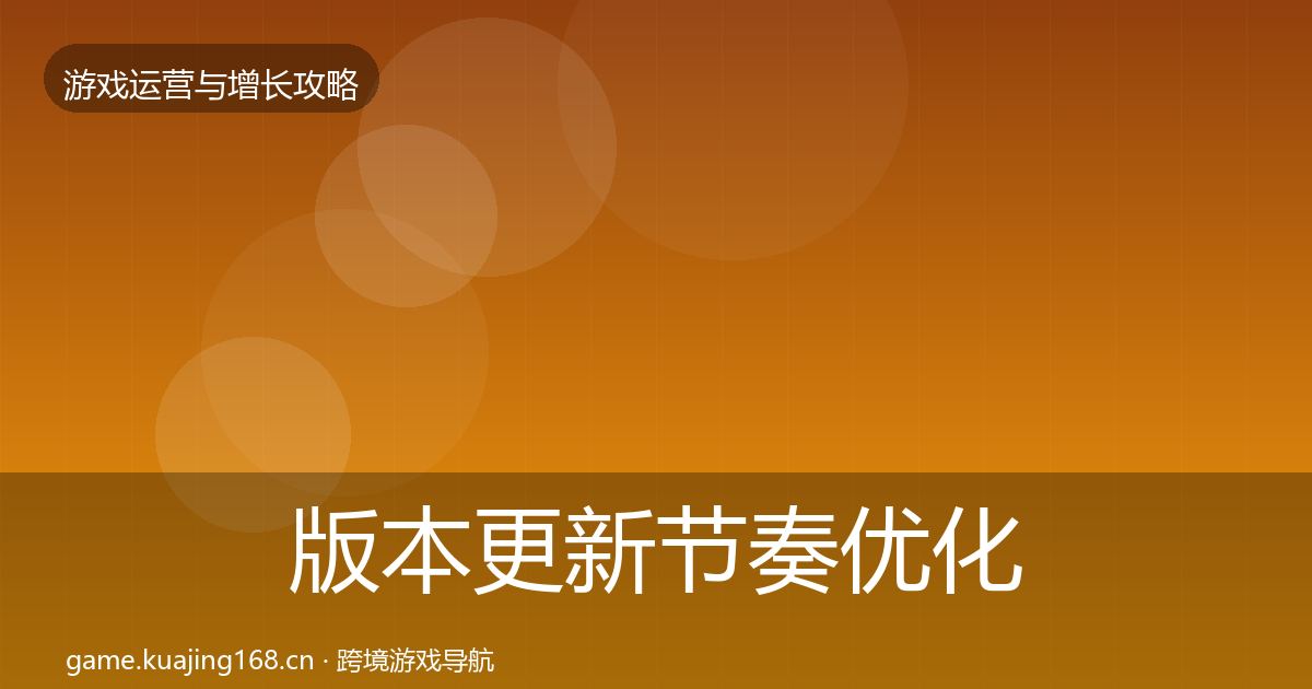 版本更新节奏优化建议全攻略·第2223篇
