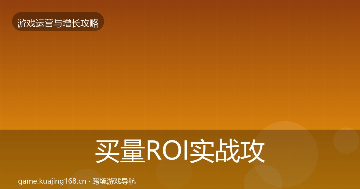 买量ROI实战攻略要点梳理·第2242篇