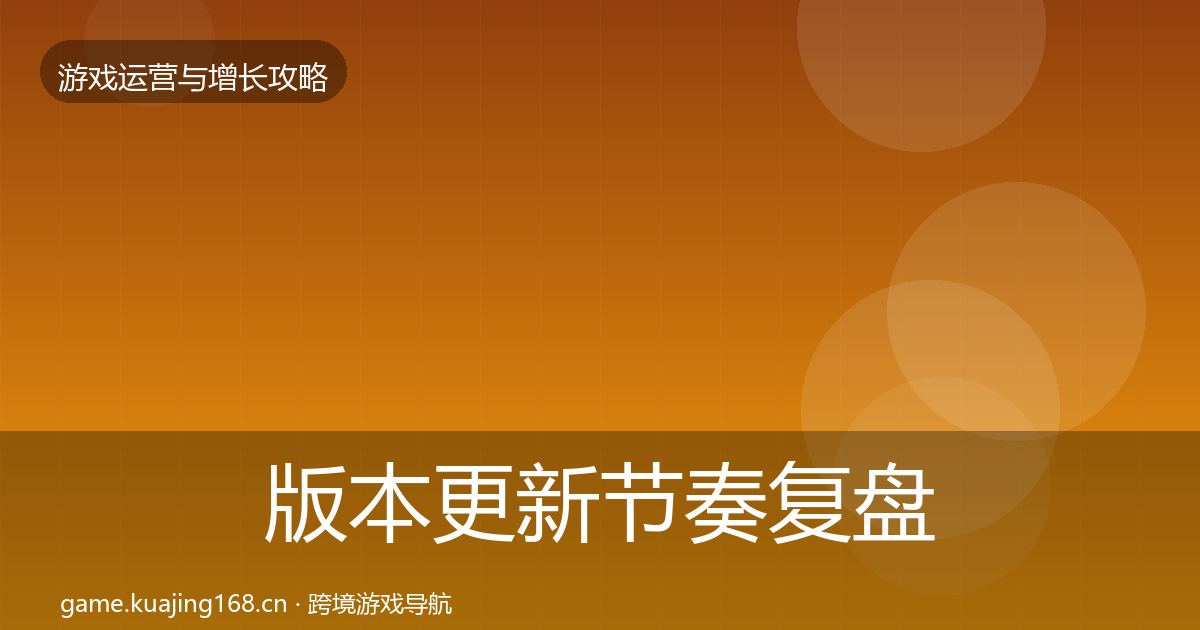 版本更新节奏复盘总结全攻略·第2268篇