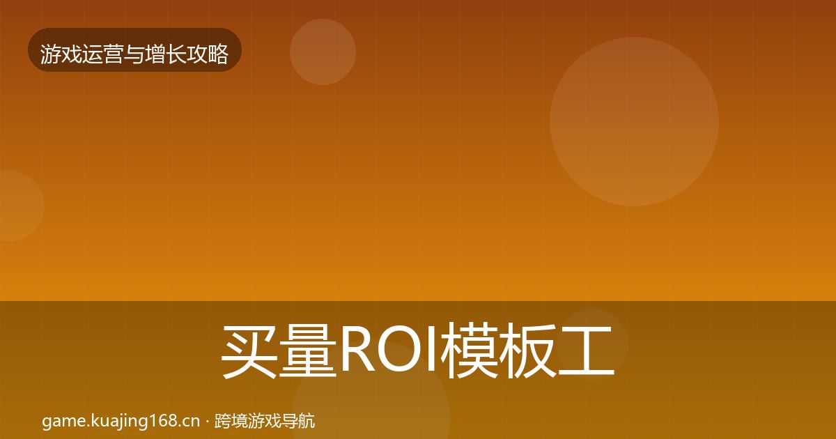 买量ROI模板工具要点梳理·第2272篇