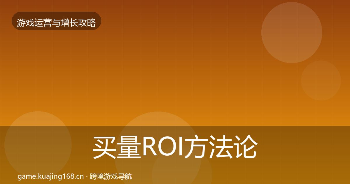 买量ROI方法论拆解要点梳理·第2287篇