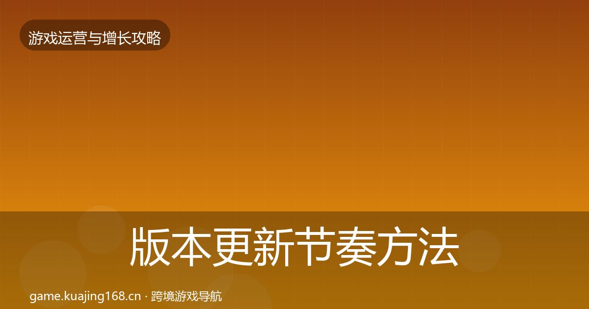 版本更新节奏方法论拆解全攻略·第2288篇