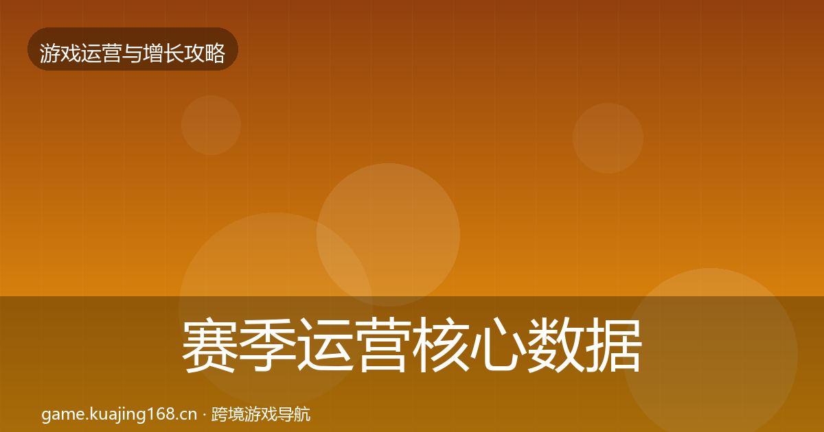 赛季运营核心数据指标实践指南·第2320篇