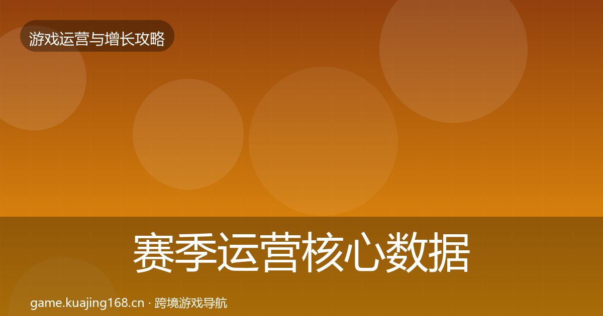 赛季运营核心数据指标实践指南·第2360篇