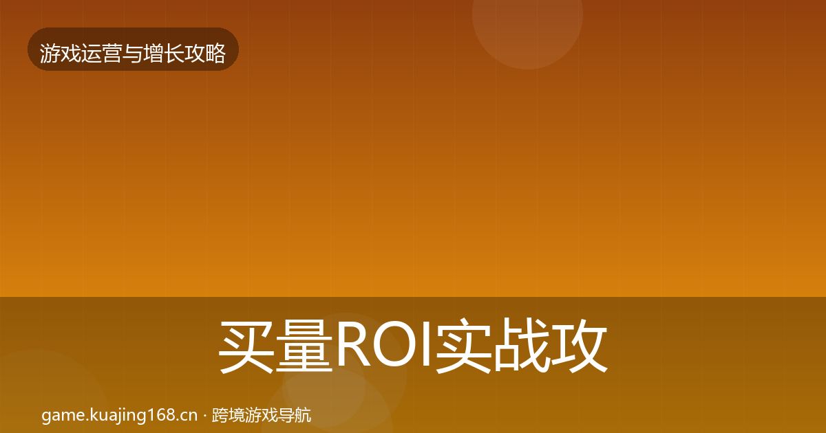 买量ROI实战攻略要点梳理·第2362篇