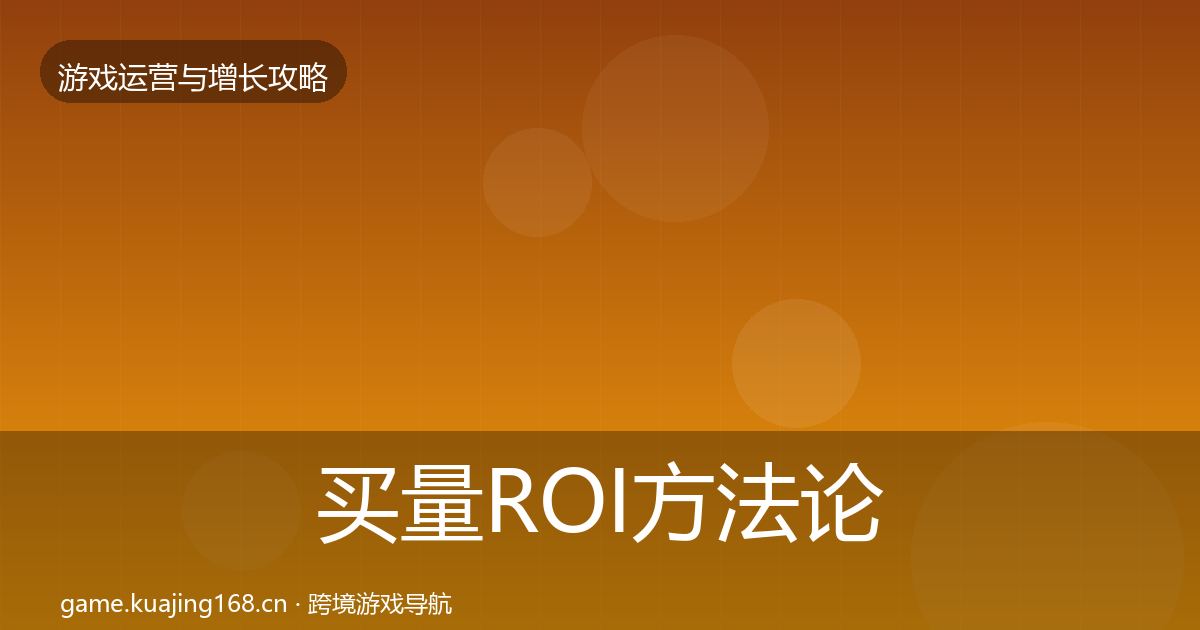 买量ROI方法论拆解要点梳理·第2367篇