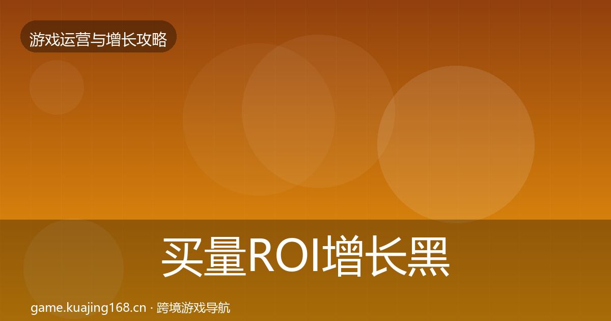 买量ROI增长黑客技巧要点梳理·第2377篇