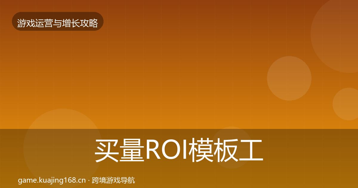 买量ROI模板工具要点梳理·第2392篇