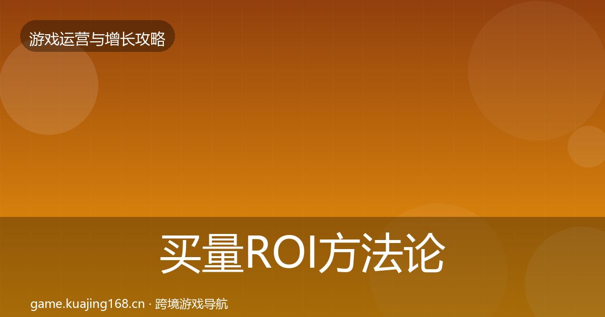 买量ROI方法论拆解要点梳理·第2407篇