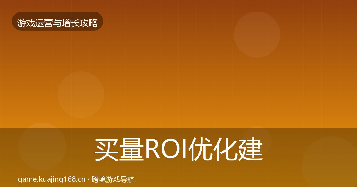 买量ROI优化建议要点梳理·第2422篇