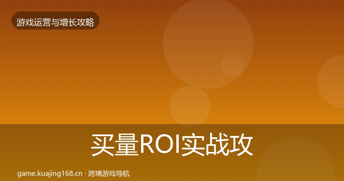 买量ROI实战攻略要点梳理·第2442篇