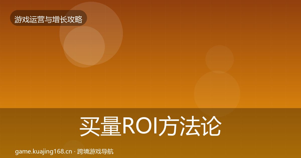 买量ROI方法论拆解要点梳理·第2447篇