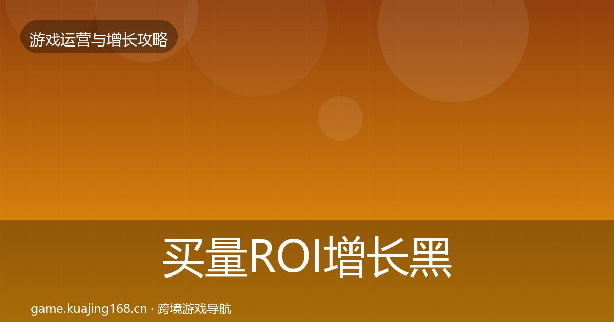 买量ROI增长黑客技巧要点梳理·第2457篇