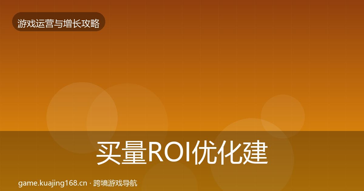 买量ROI优化建议要点梳理·第2462篇