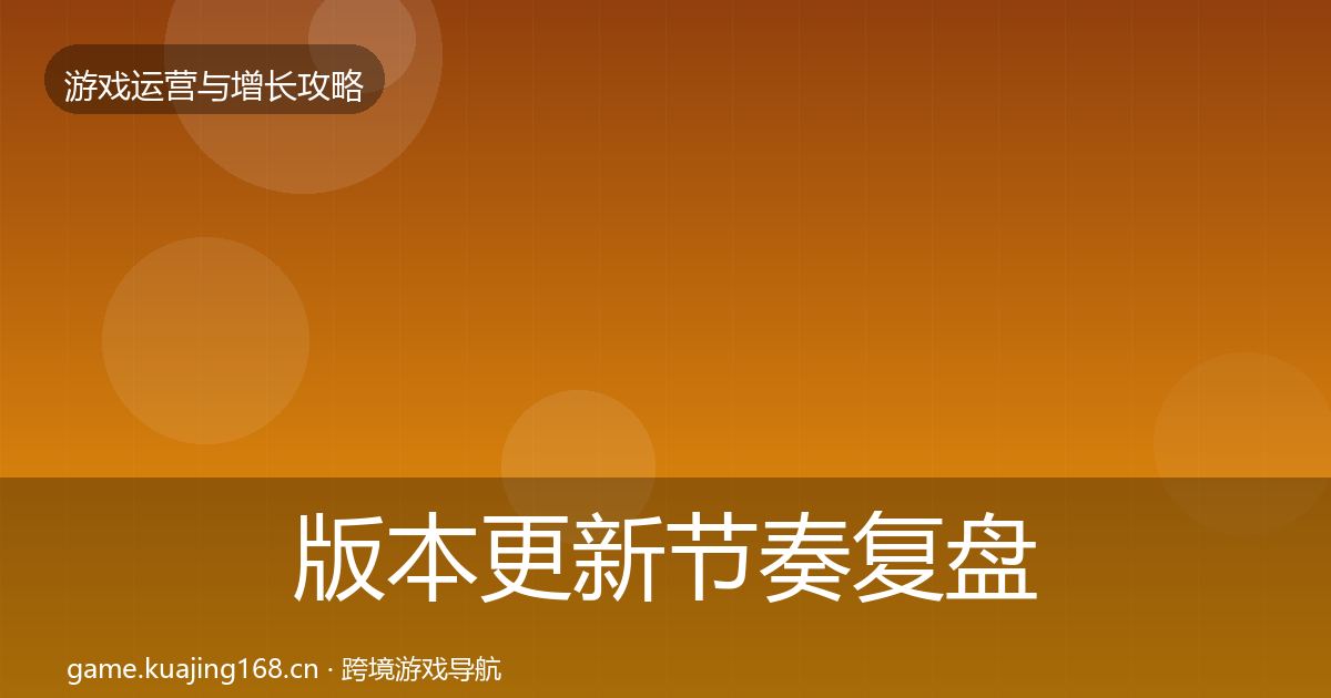 版本更新节奏复盘总结全攻略·第2468篇