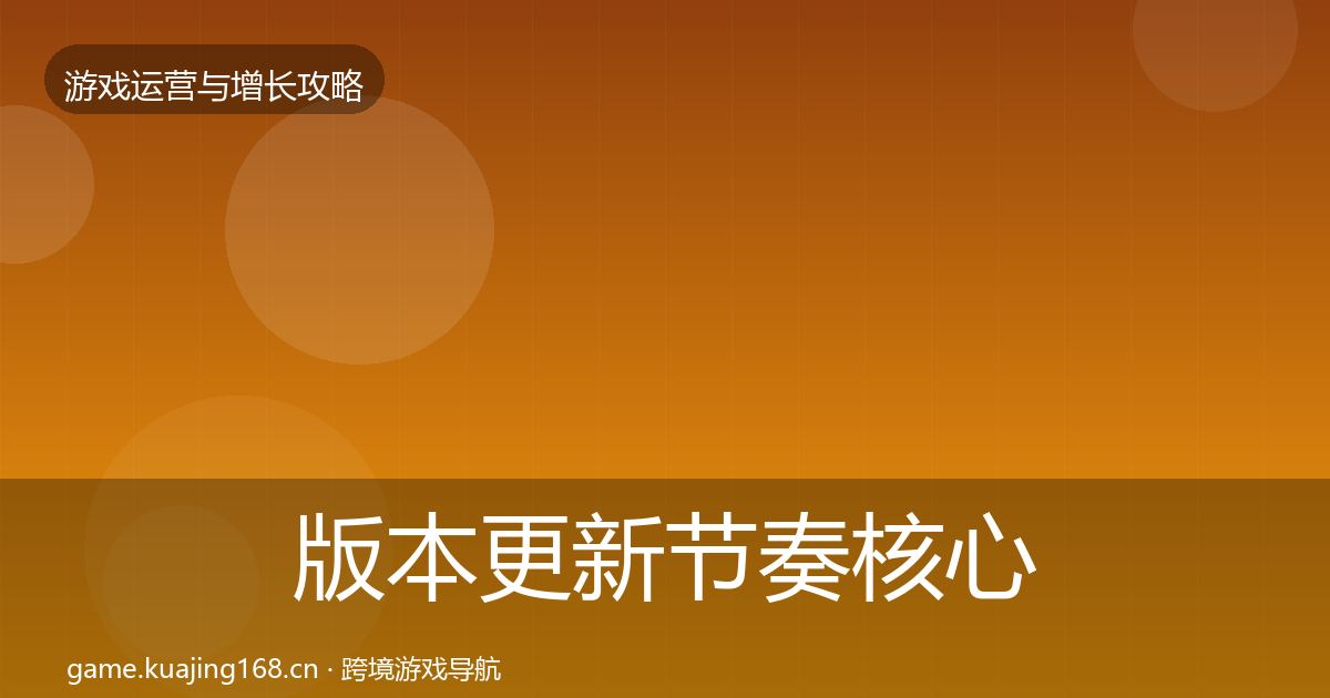 版本更新节奏核心数据指标全攻略·第2478篇