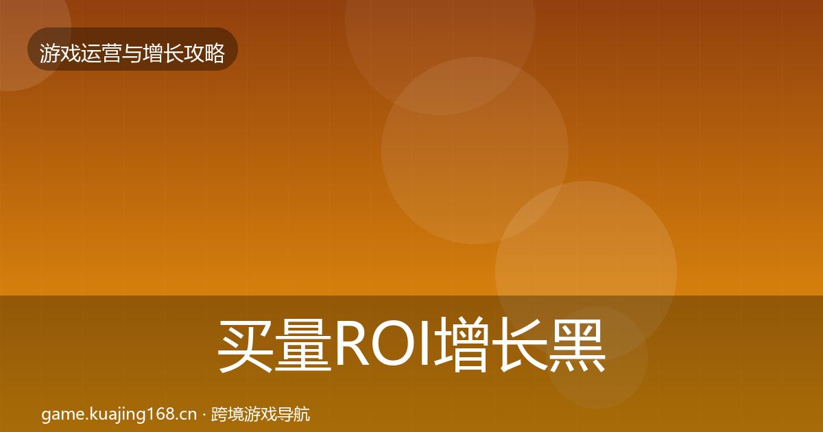 买量ROI增长黑客技巧要点梳理·第2497篇