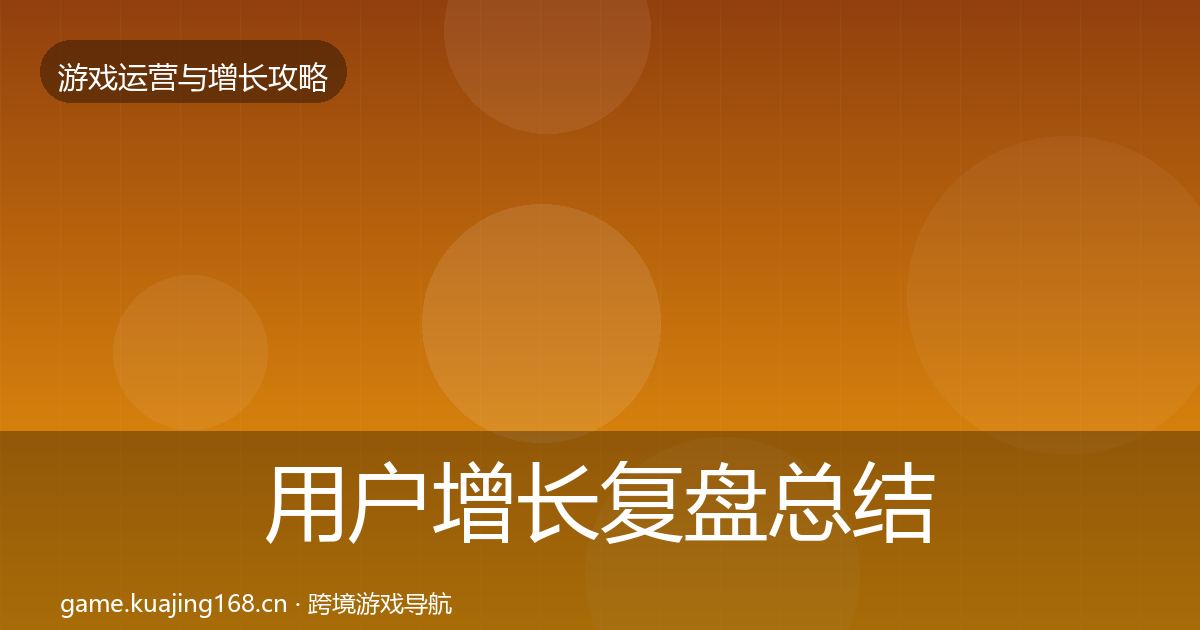 用户增长复盘总结全攻略·第2506篇