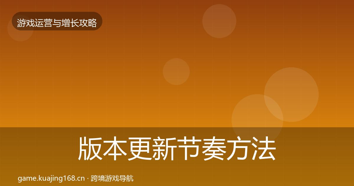 版本更新节奏方法论拆解全攻略·第2528篇