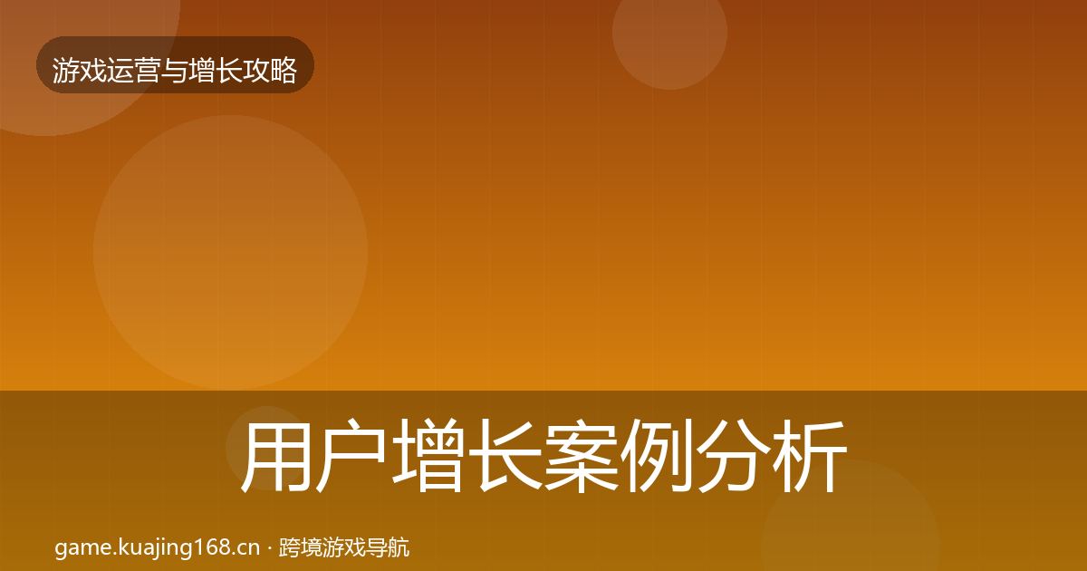 用户增长案例分析全攻略·第2531篇