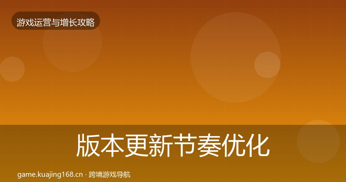 版本更新节奏优化建议全攻略