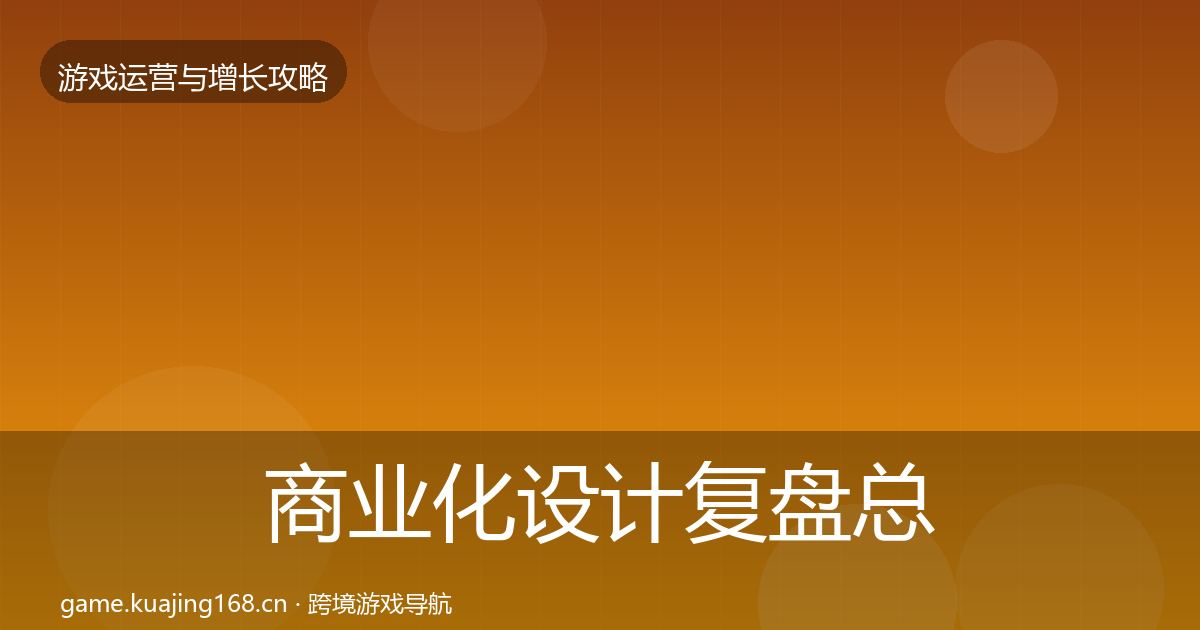 商业化设计复盘总结全攻略·第2549篇