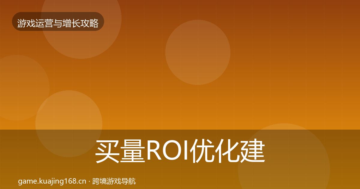 买量ROI优化建议要点梳理·第2622篇