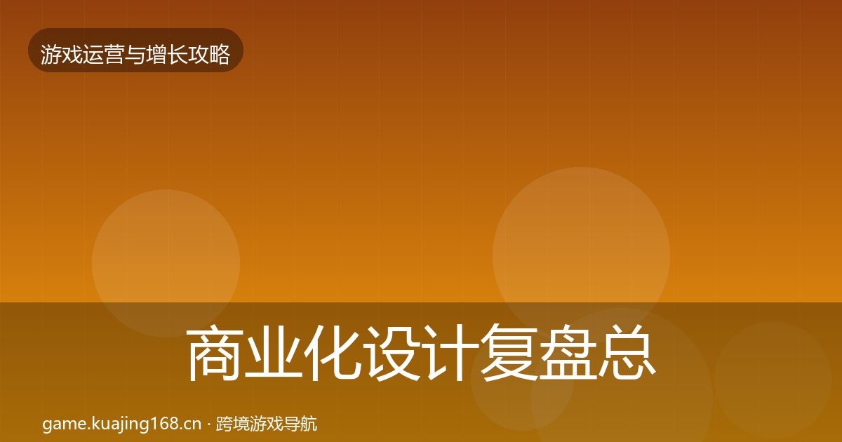商业化设计复盘总结全攻略·第2629篇