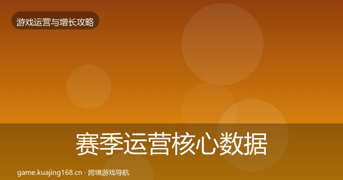 赛季运营核心数据指标实践指南·第2640篇