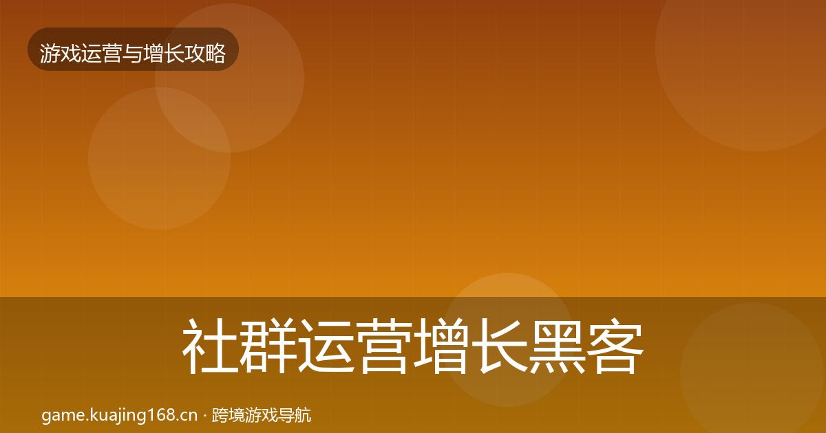 社群运营增长黑客技巧全攻略·第2657篇