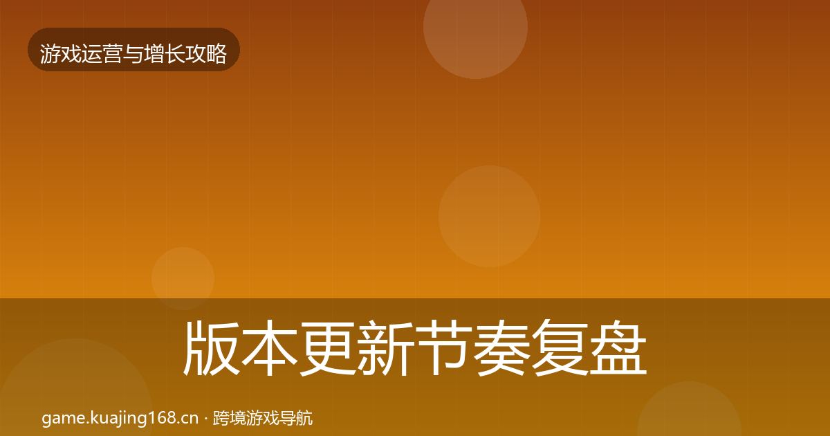 版本更新节奏复盘总结全攻略·第2668篇