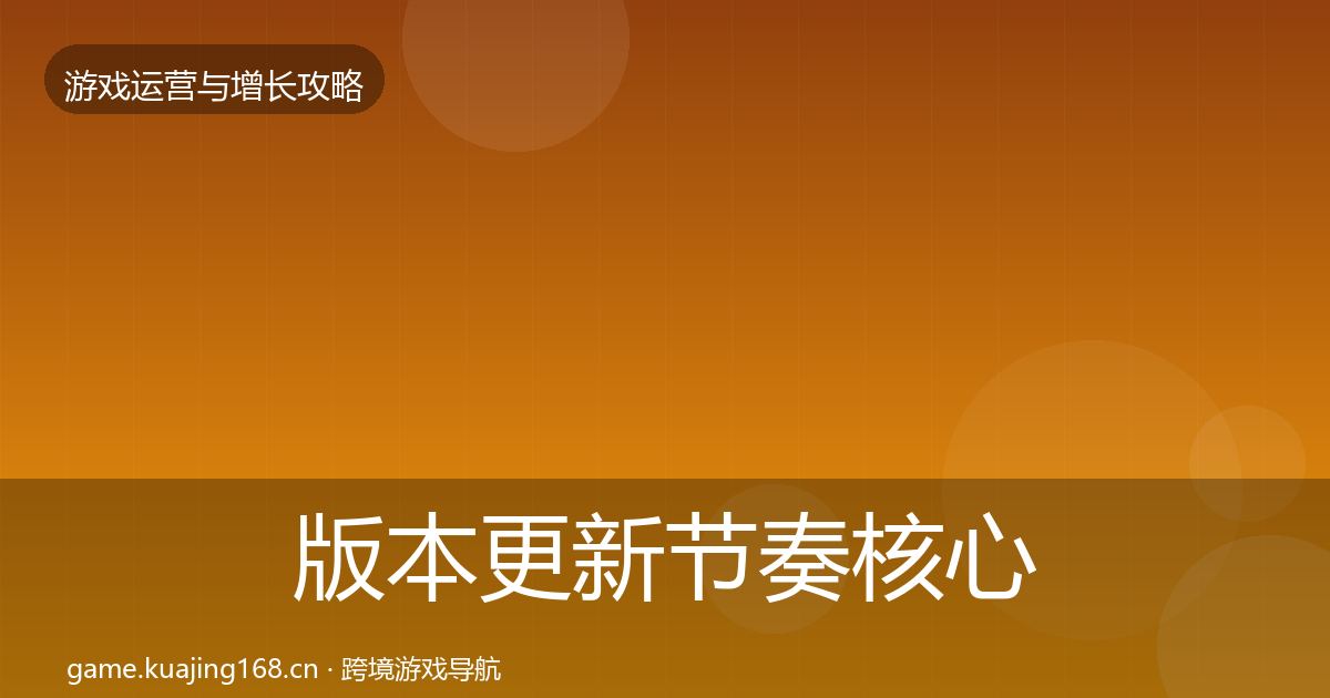 版本更新节奏核心数据指标全攻略·第2678篇