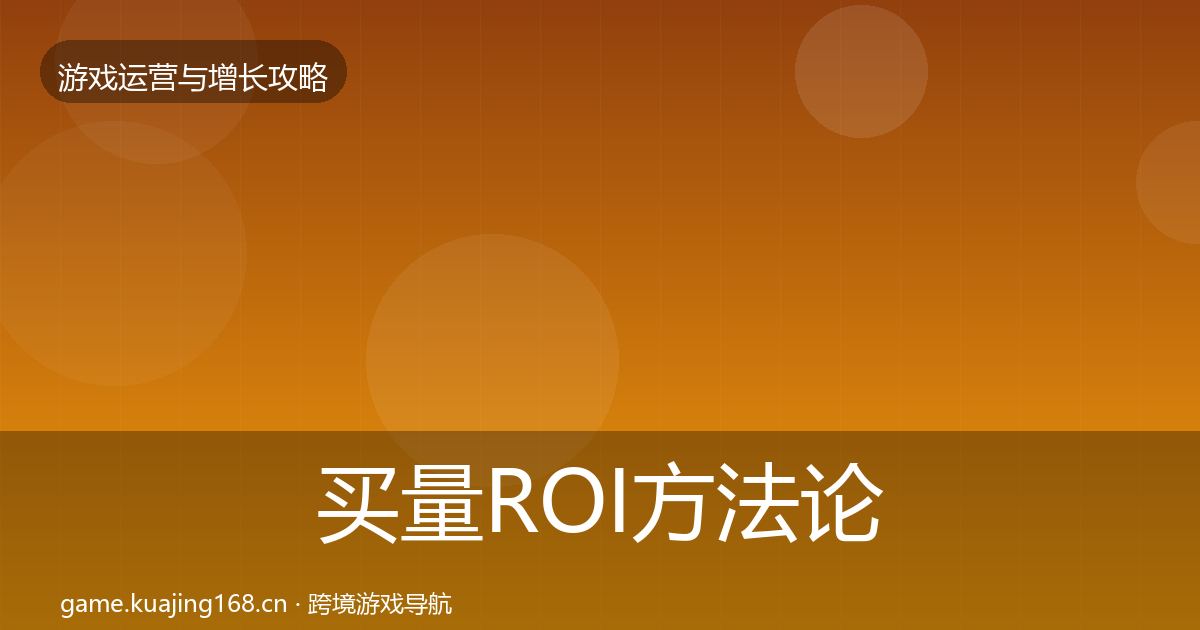 买量ROI方法论拆解要点梳理·第2687篇