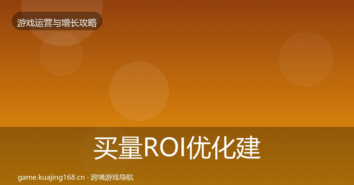 买量ROI优化建议要点梳理·第2822篇