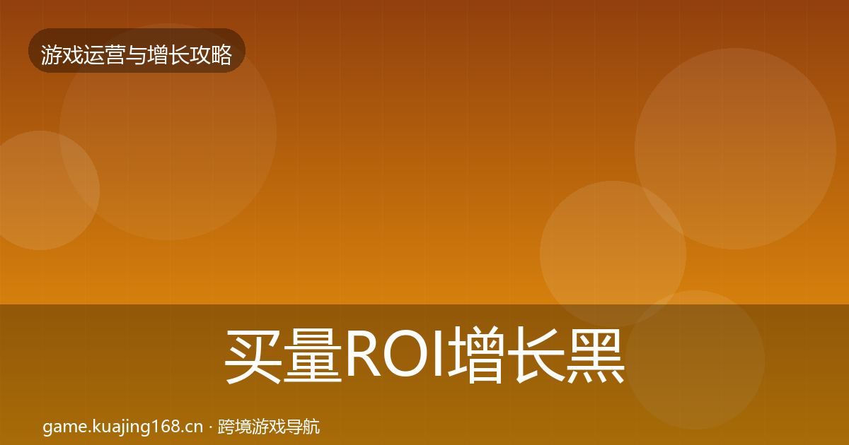 买量ROI增长黑客技巧要点梳理·第2857篇