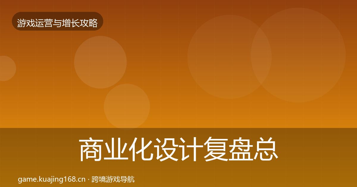 商业化设计复盘总结全攻略