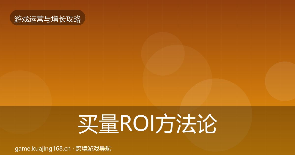 买量ROI方法论拆解要点梳理·第2887篇