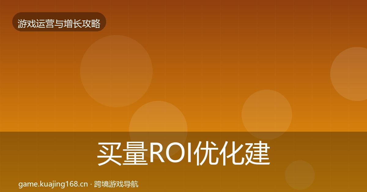 买量ROI优化建议要点梳理·第2902篇