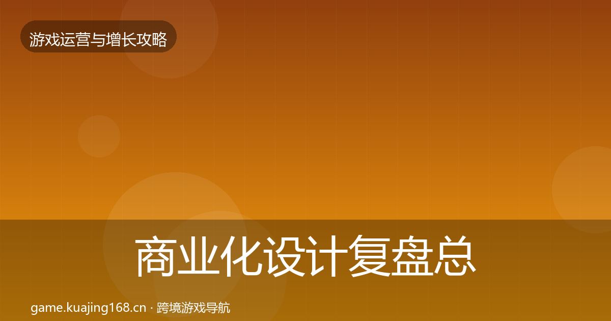 商业化设计复盘总结全攻略·第2909篇