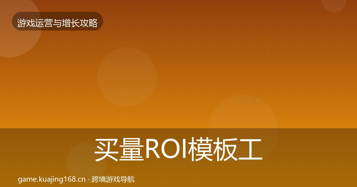 买量ROI模板工具要点梳理·第2912篇