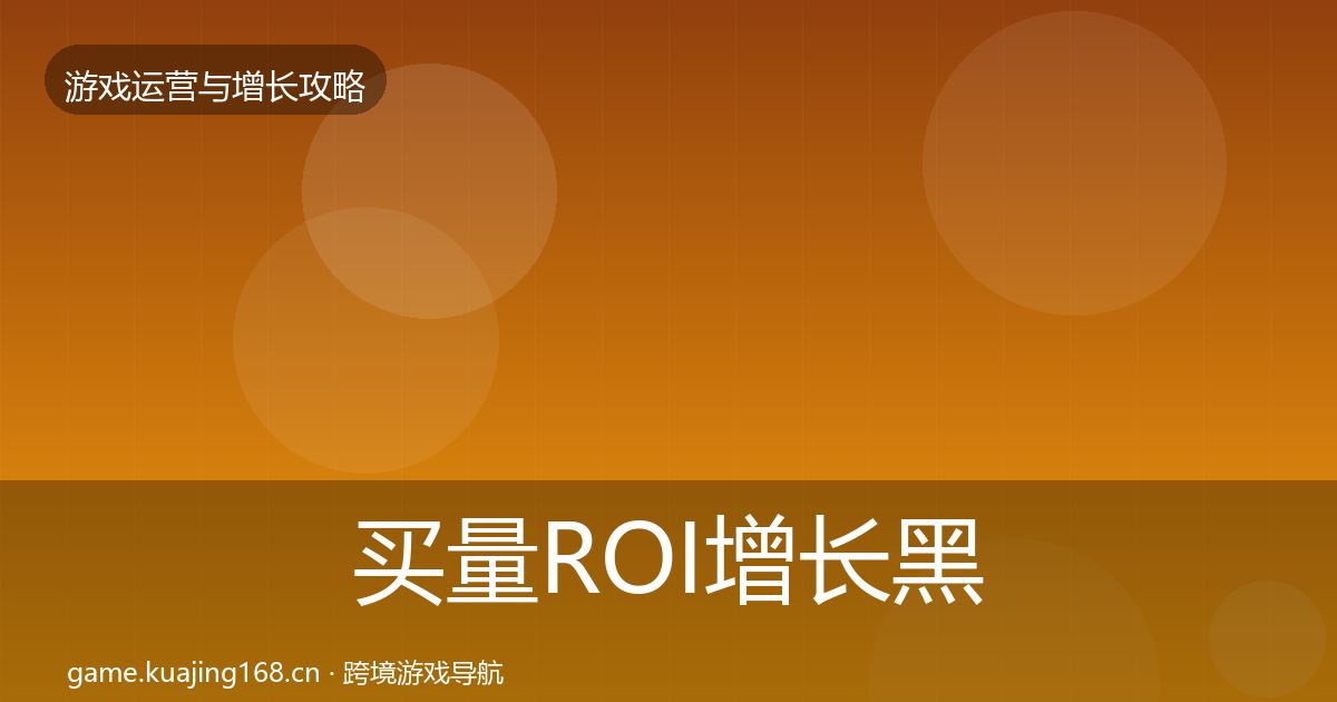 买量ROI增长黑客技巧要点梳理
